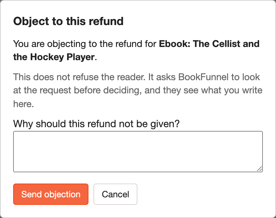 The Object to this refund dialog. It names the book, says the objection
    does not refuse the reader but asks BookFunnel to look at the request before
    deciding, and that they see what is written. Below is a box headed "Why
    should this refund not be given?" and Send objection and Cancel buttons.